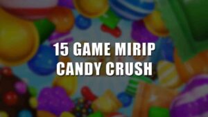 15 game mirip candy crush